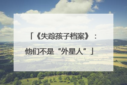 《失踪孩子档案》：他们不是“外星人”