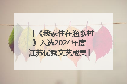 《我家住在渔歌村》入选2024年度江苏优秀文艺成果