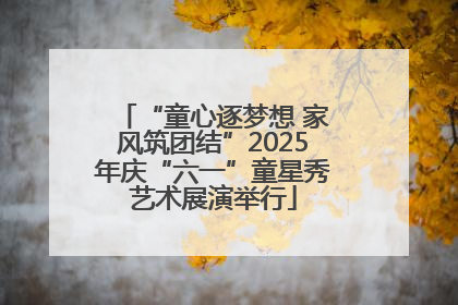 “童心逐梦想 家风筑团结”2025年庆“六一”童星秀艺术展演举行