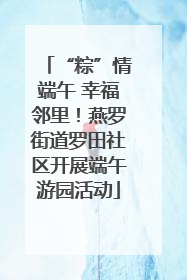 “粽”情端午 幸福邻里！燕罗街道罗田社区开展端午游园活动