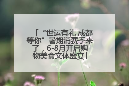 “世运有礼 成都等你”暑期消费季来了,6-8月开启购物美食文体盛宴
