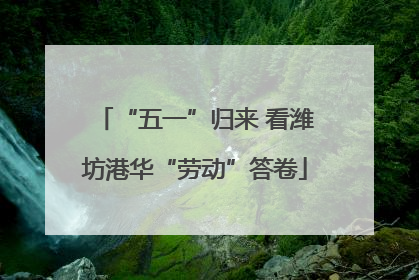 “五一”归来 看潍坊港华“劳动”答卷