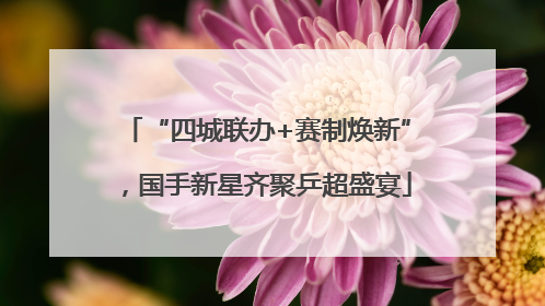 “四城联办+赛制焕新”，国手新星齐聚乒超盛宴
