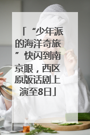 “少年派的海洋奇旅”快闪到南京眼，西区原版话剧上演至8日