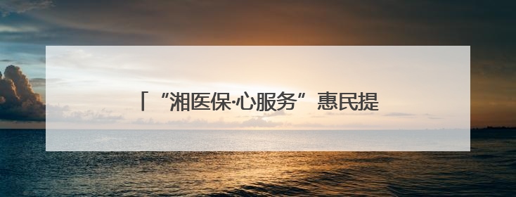 “湘医保·心服务”惠民提效④｜从20天到7天！郴州生育医疗费报销大提速