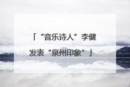 “音乐诗人”李健发表“泉州印象”