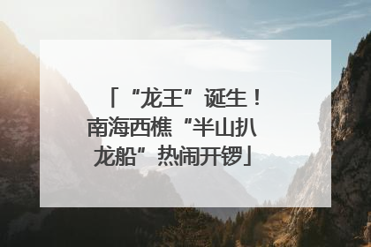 “龙王”诞生！南海西樵“半山扒龙船”热闹开锣