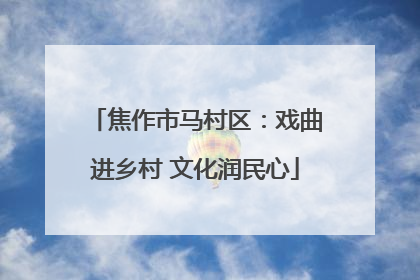 焦作市马村区：戏曲进乡村 文化润民心