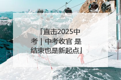 直击2025中考｜中考收官 是结束也是新起点