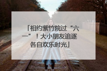 相约紫竹院过“六一”！大小朋友追逐各自欢乐时光