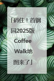 码住！首钢园2025版Coffee Walk地图来了