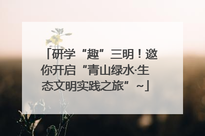 研学“趣”三明！邀你开启“青山绿水·生态文明实践之旅”~