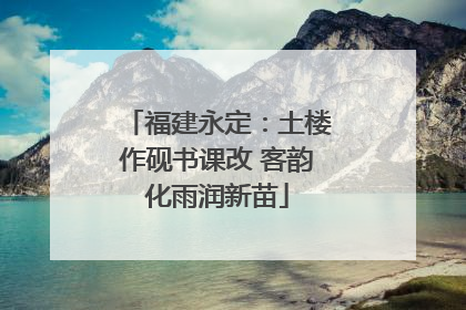 福建永定：土楼作砚书课改 客韵化雨润新苗