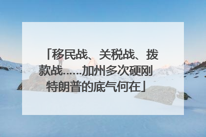 移民战、关税战、拨款战……加州多次硬刚特朗普的底气何在