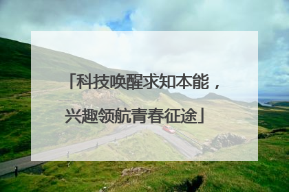 科技唤醒求知本能，兴趣领航青春征途