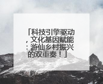 科技引擎驱动，文化基因赋能：游仙乡村振兴的双重奏！
