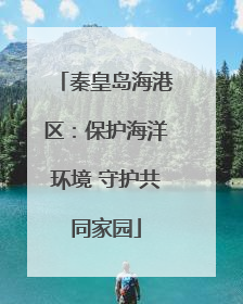 秦皇岛海港区：保护海洋环境 守护共同家园