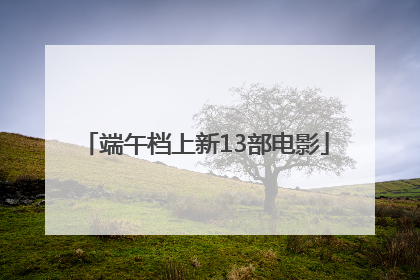 端午档上新13部电影