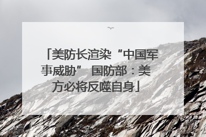 美防长渲染“中国军事威胁” 国防部：美方必将反噬自身
