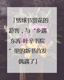 绣球节赏花的游客，与“乡遇东厍·叶辛书院”里的新书首发偶遇了