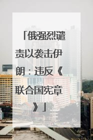 俄强烈谴责以袭击伊朗：违反《联合国宪章》