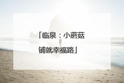 临泉：小蘑菇铺就幸福路