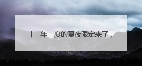 一年一度的夏夜限定来了，关上手机去重拾童年浪漫