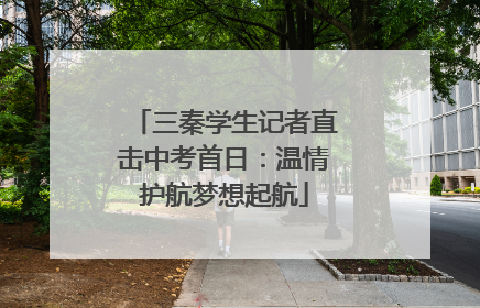 三秦学生记者直击中考首日：温情护航梦想起航