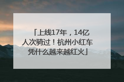 上线17年，14亿人次骑过！杭州小红车凭什么越来越红火