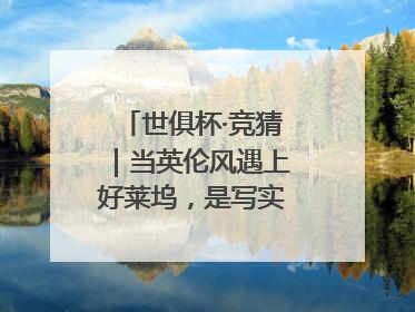 世俱杯·竞猜｜当英伦风遇上好莱坞，是写实还是戏剧？