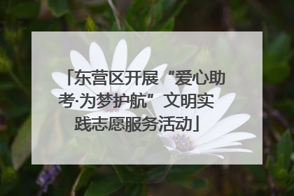 东营区开展“爱心助考·为梦护航”文明实践志愿服务活动