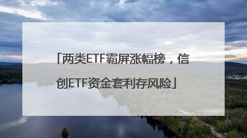 两类ETF霸屏涨幅榜，信创ETF资金套利存风险