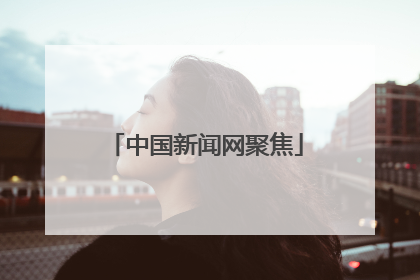 中国新闻网聚焦