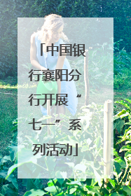 中国银行襄阳分行开展“七一”系列活动