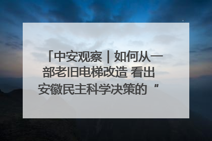 中安观察｜如何从一部老旧电梯改造 看出安徽民主科学决策的“高分秘诀”？