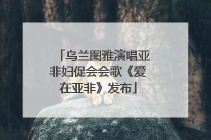 乌兰图雅演唱亚非妇促会会歌《爱在亚非》发布