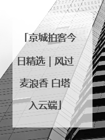 京城拍客今日精选｜风过麦浪香 白塔入云端