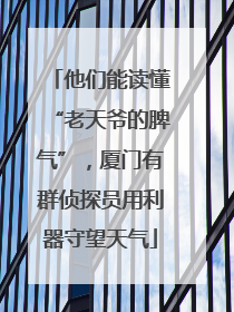 他们能读懂“老天爷的脾气”，厦门有群侦探员用利器守望天气