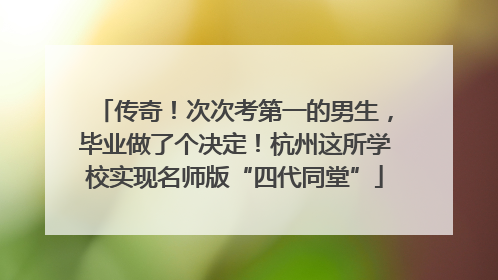 传奇！次次考第一的男生，毕业做了个决定！杭州这所学校实现名师版“四代同堂”