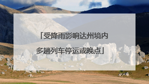 受降雨影响达州境内多趟列车停运或晚点