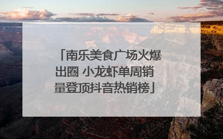 南乐美食广场火爆出圈 小龙虾单周销量登顶抖音热销榜