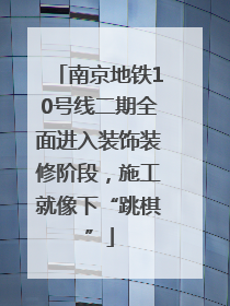 南京地铁10号线二期全面进入装饰装修阶段，施工就像下“跳棋”