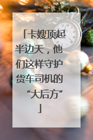卡嫂顶起半边天，他们这样守护货车司机的“大后方”