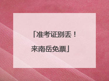 准考证别丢！来南岳免票