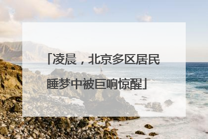 凌晨，北京多区居民睡梦中被巨响惊醒