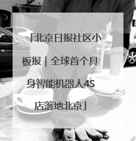 北京日报社区小板报｜全球首个具身智能机器人4S店落地北京