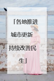 各地推进城市更新 持续改善民生