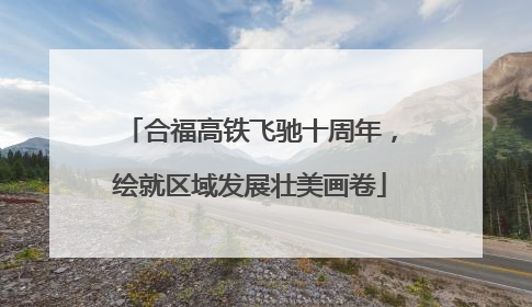 合福高铁飞驰十周年，绘就区域发展壮美画卷