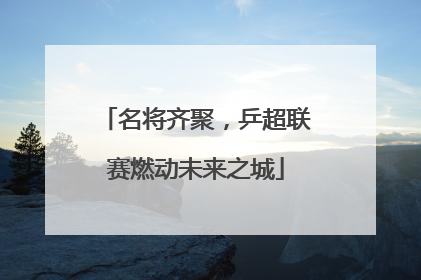 名将齐聚，乒超联赛燃动未来之城