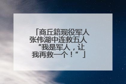 商丘籍现役军人张伟湖中连救五人 “我是军人，让我再救一个！”